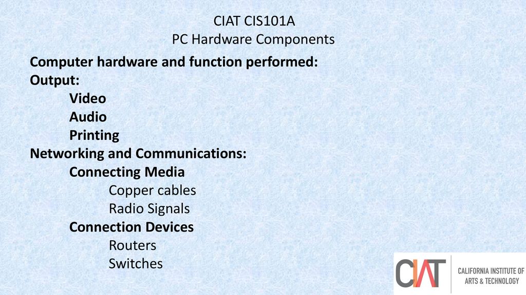 CIAT CIS101A PC Hardware Components. Computer hardware and function performed: Output: Video. Audio.