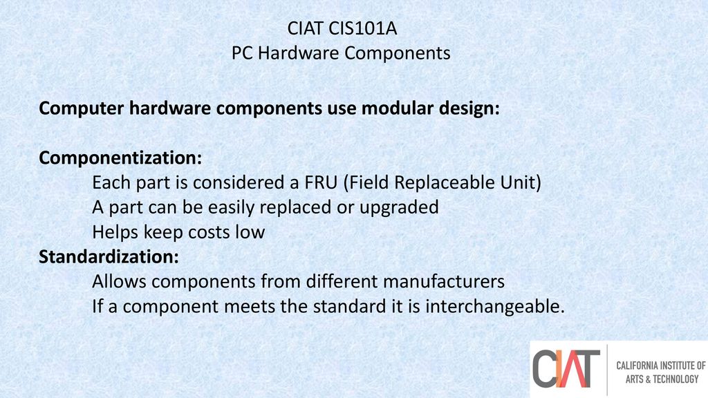 CIAT CIS101A PC Hardware Components. Computer hardware components use modular design: Componentization: