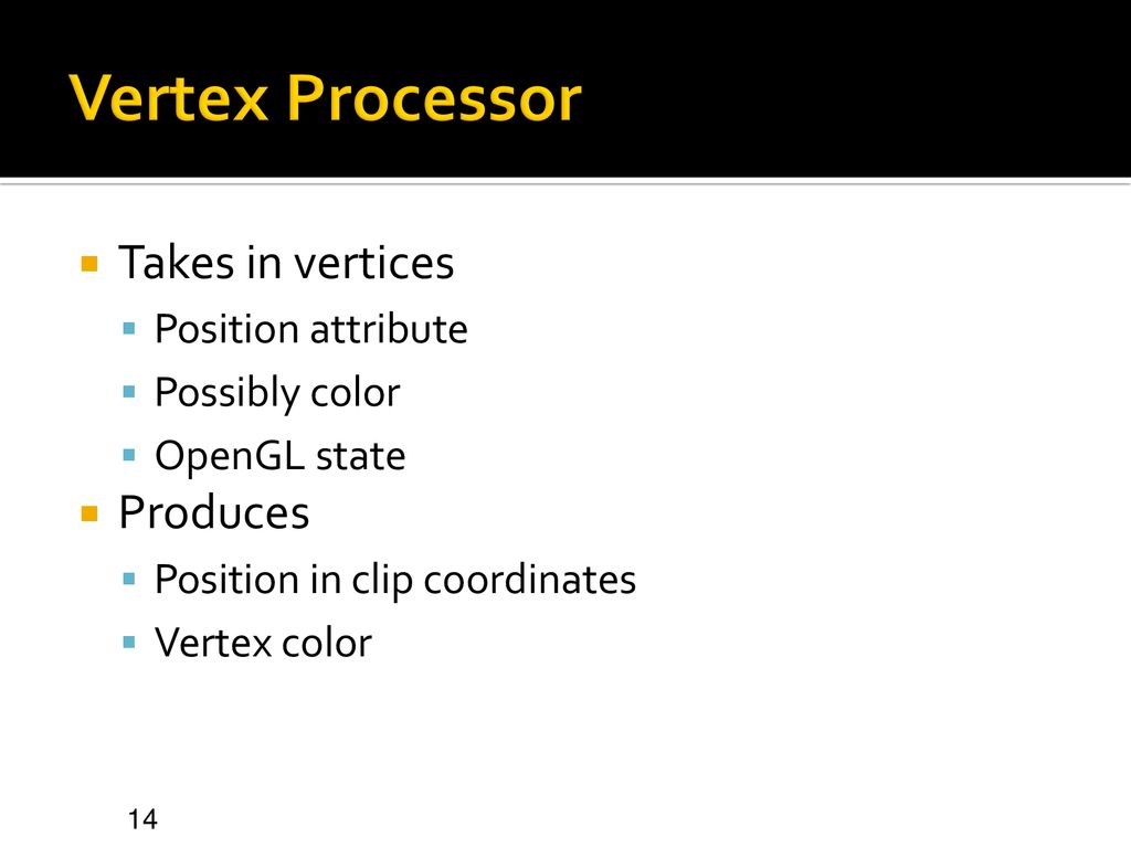 Vertex Processor Takes in vertices Produces Position attribute