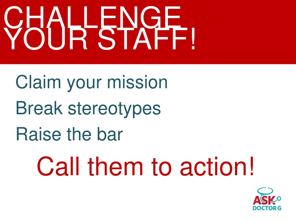 CHALLENGE YOUR STAFF! Call them to action! Claim your mission