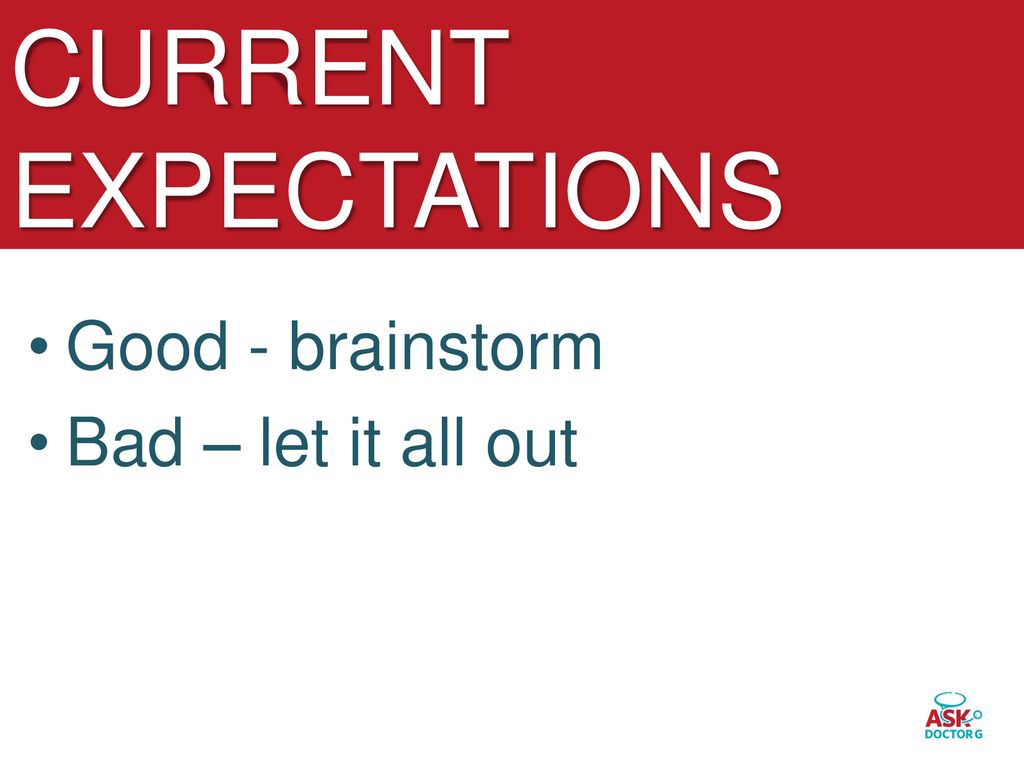CURRENT EXPECTATIONS Good - brainstorm Bad – let it all out