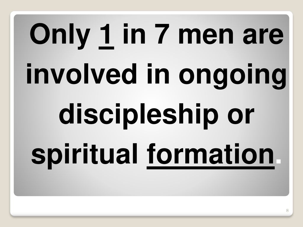 Only 1 in 7 men are involved in ongoing discipleship or spiritual formation.