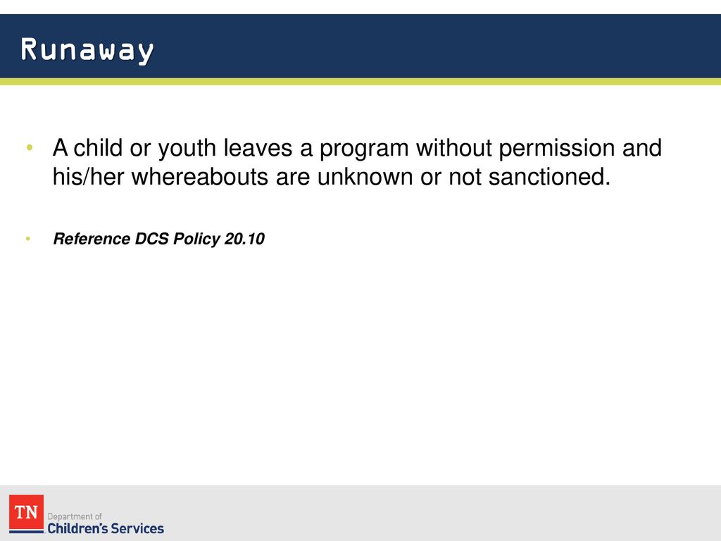 Runaway A child or youth leaves a program without permission and his/her whereabouts are unknown or not sanctioned.