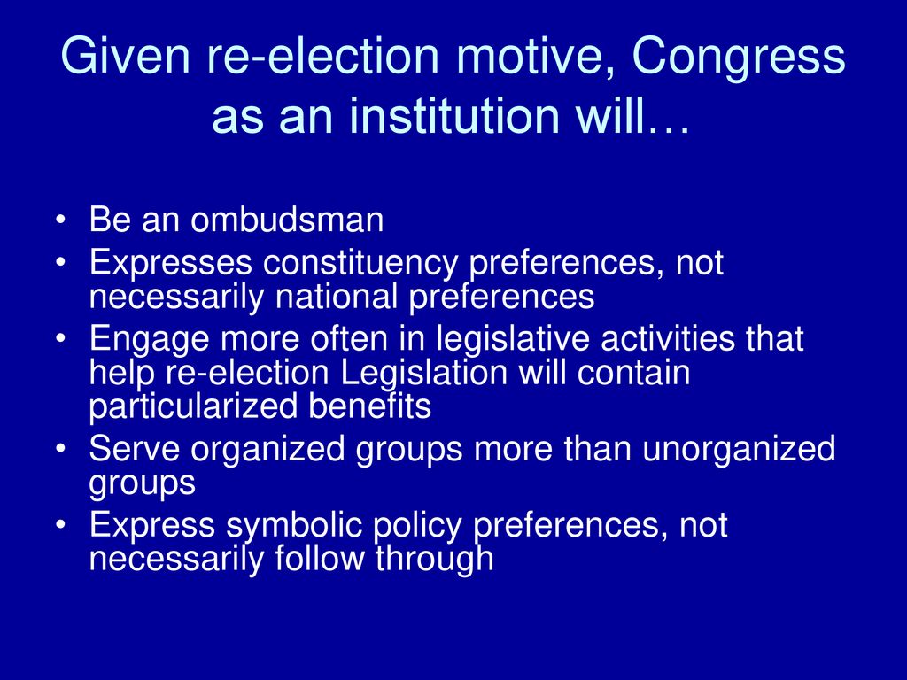 Given re-election motive, Congress as an institution will…