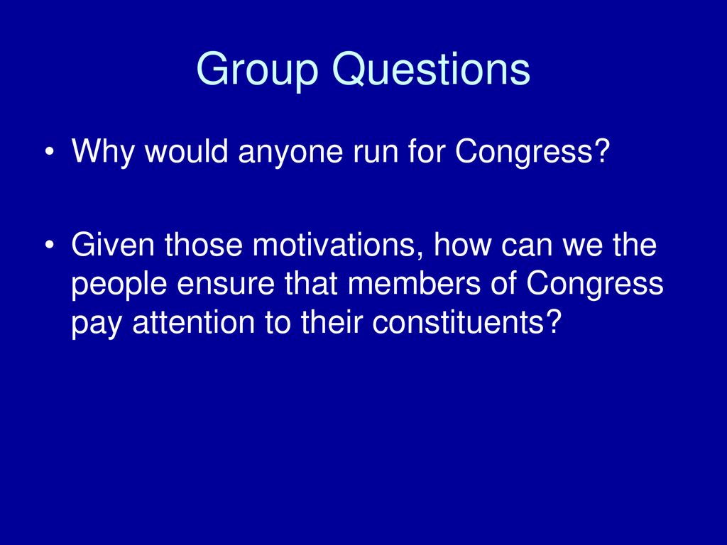Group Questions Why would anyone run for Congress