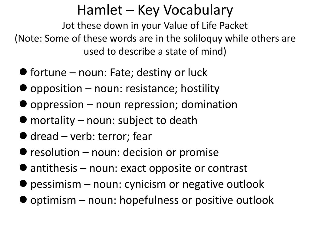 Hamlet – Key Vocabulary Jot these down in your Value of Life Packet (Note: Some of these words are in the soliloquy while others are used to describe a state of mind)