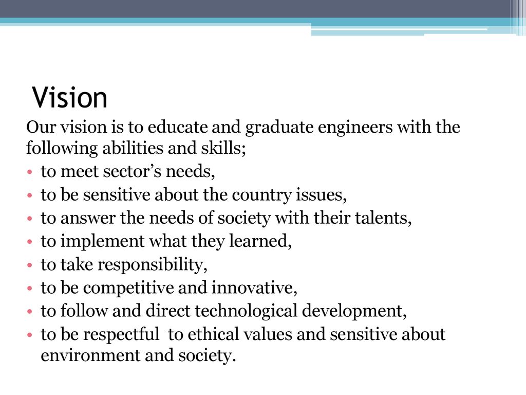 Vision Our vision is to educate and graduate engineers with the following abilities and skills; to meet sector’s needs,