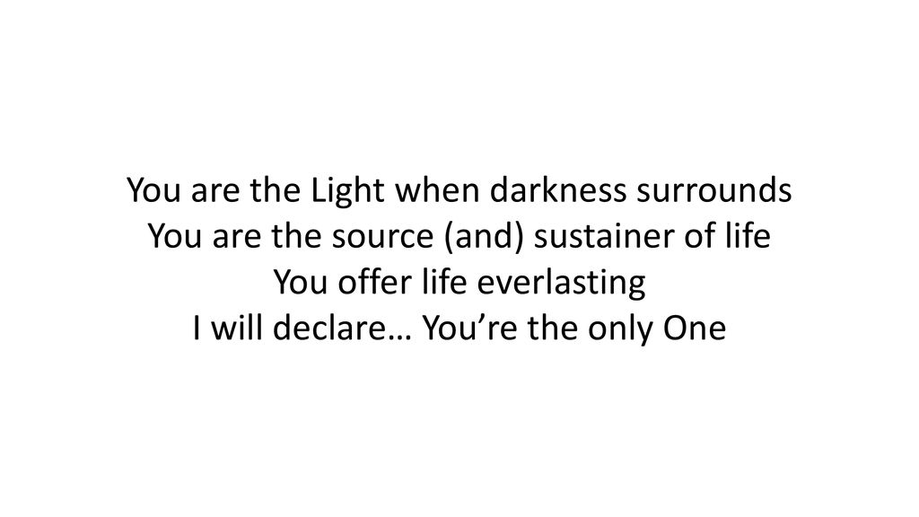 You are the Light when darkness surrounds
