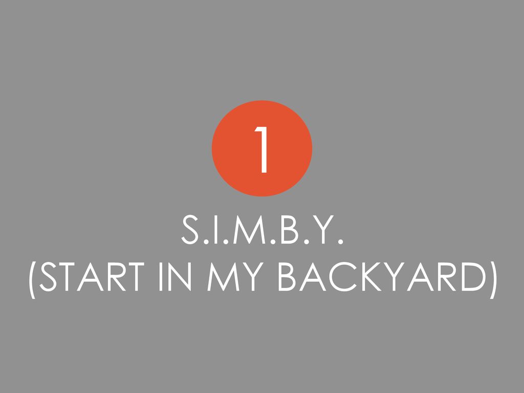 1 S.I.M.B.Y. (Start in my backyard)