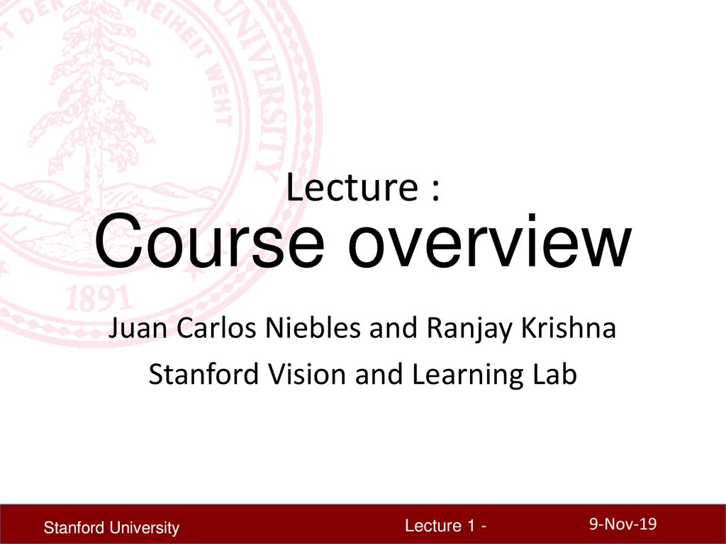 Course overview Lecture : Juan Carlos Niebles and Ranjay Krishna