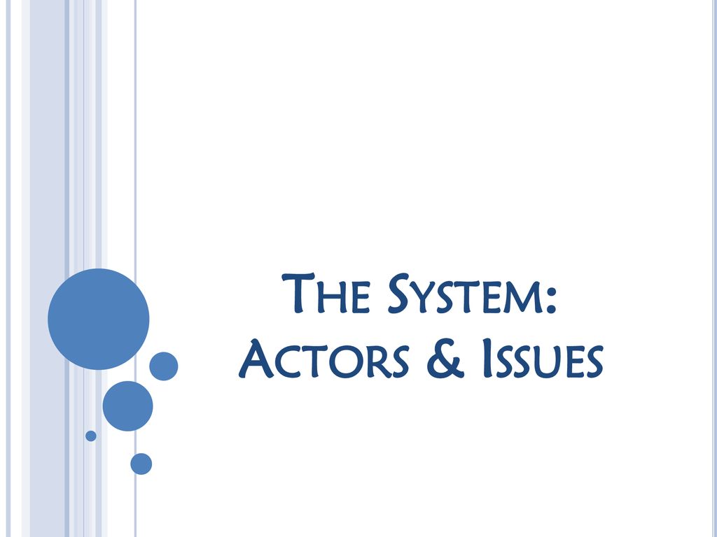 The System: Actors & Issues
