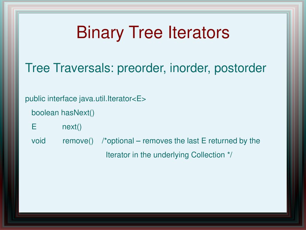 Binary Tree Iterators Tree Traversals: preorder, inorder, postorder ...