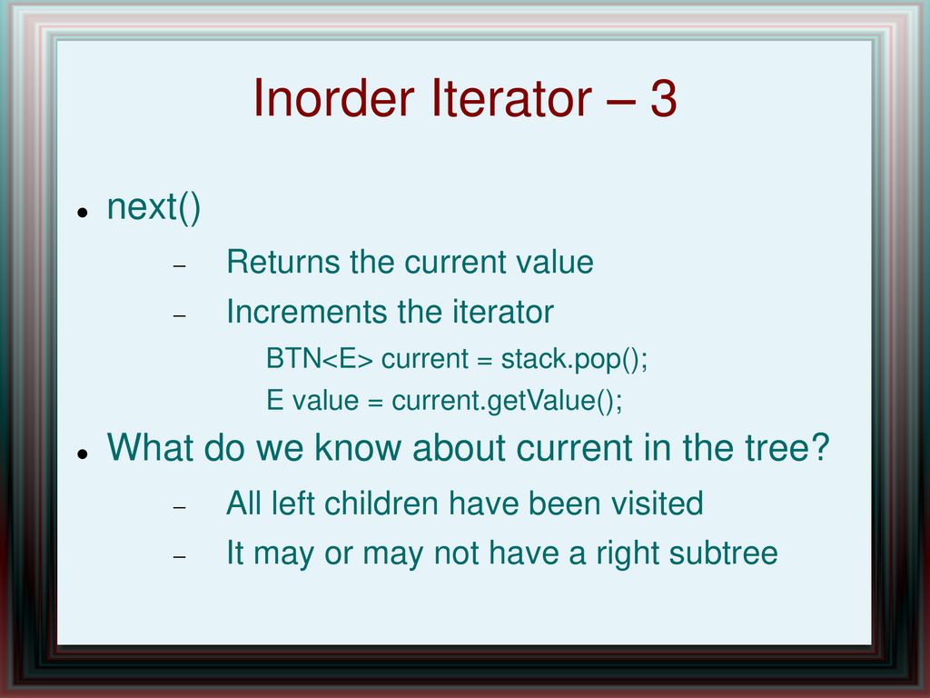 Binary Tree Iterators Tree Traversals: preorder, inorder, postorder ...