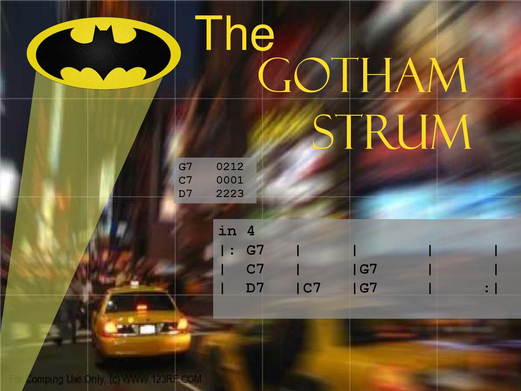 The GOTHAM strum in 4 |: G7 | | | | | C7 | |G7 | | | D7 |C7 |G7 | :|