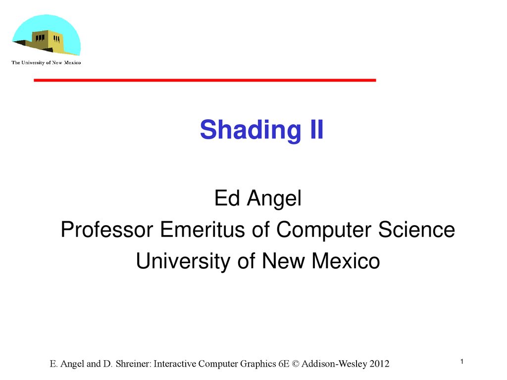 Shading II Ed Angel Professor Emeritus of Computer Science