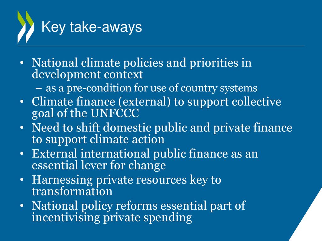 Key take-aways National climate policies and priorities in development context. as a pre-condition for use of country systems.
