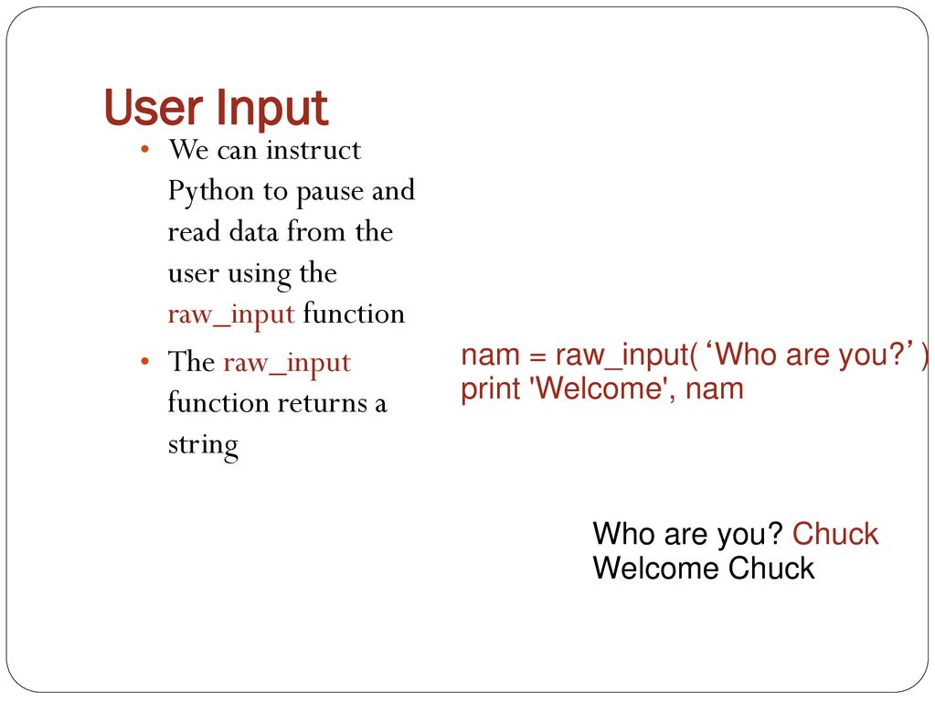 User Input We can instruct Python to pause and read data from the user using the raw_input function.