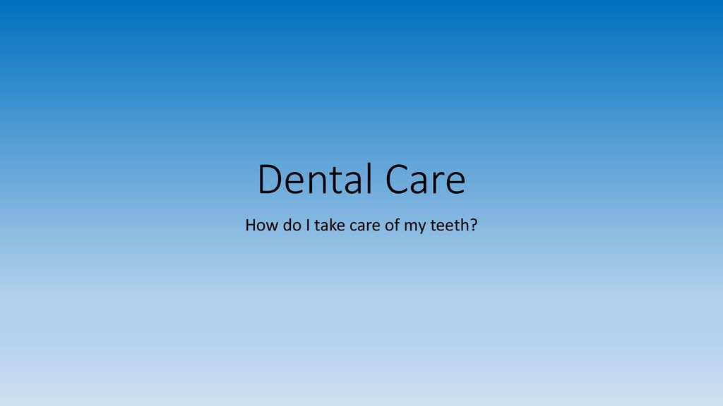 how-do-i-take-care-of-my-teeth-ppt-download