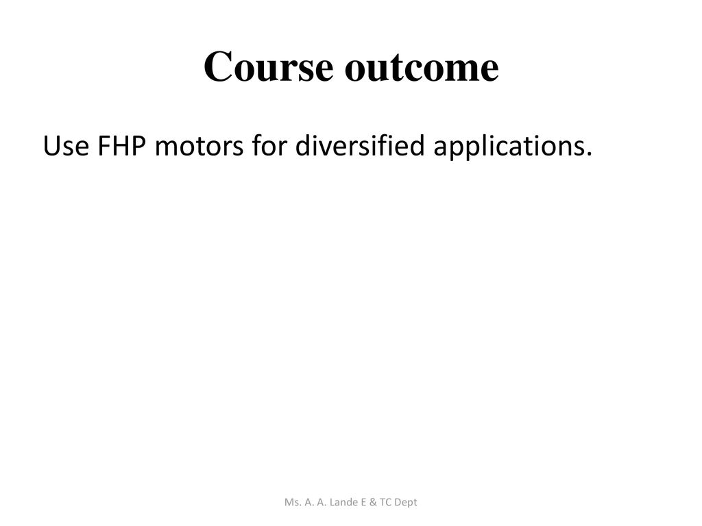 Course outcome Use FHP motors for diversified applications.