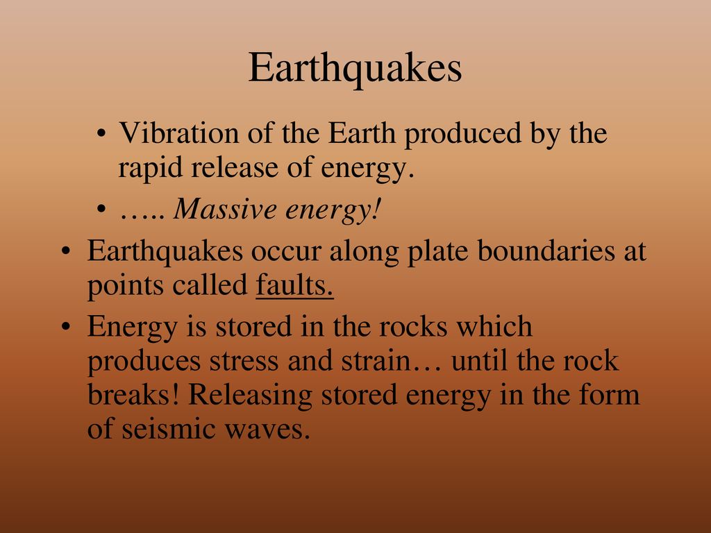 Earthquakes Vibration of the Earth produced by the rapid release of energy. ….. Massive energy!