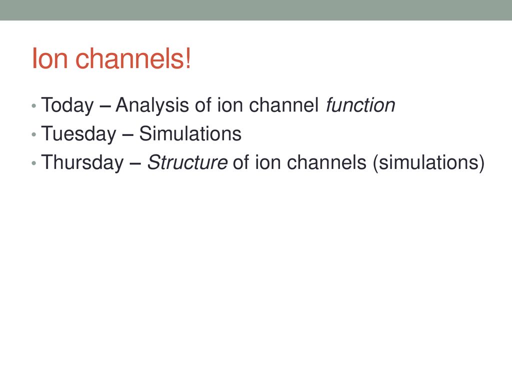 Ion channels! Today – Analysis of ion channel function