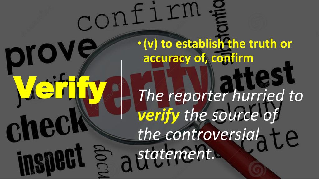 Verify (v) to establish the truth or accuracy of, confirm.