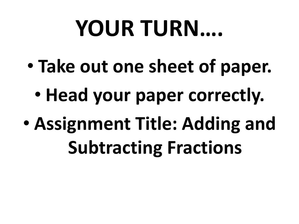 YOUR TURN…. Take out one sheet of paper. Head your paper correctly.