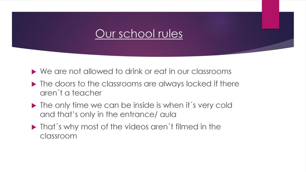 Our school rules We are not allowed to drink or eat in our classrooms