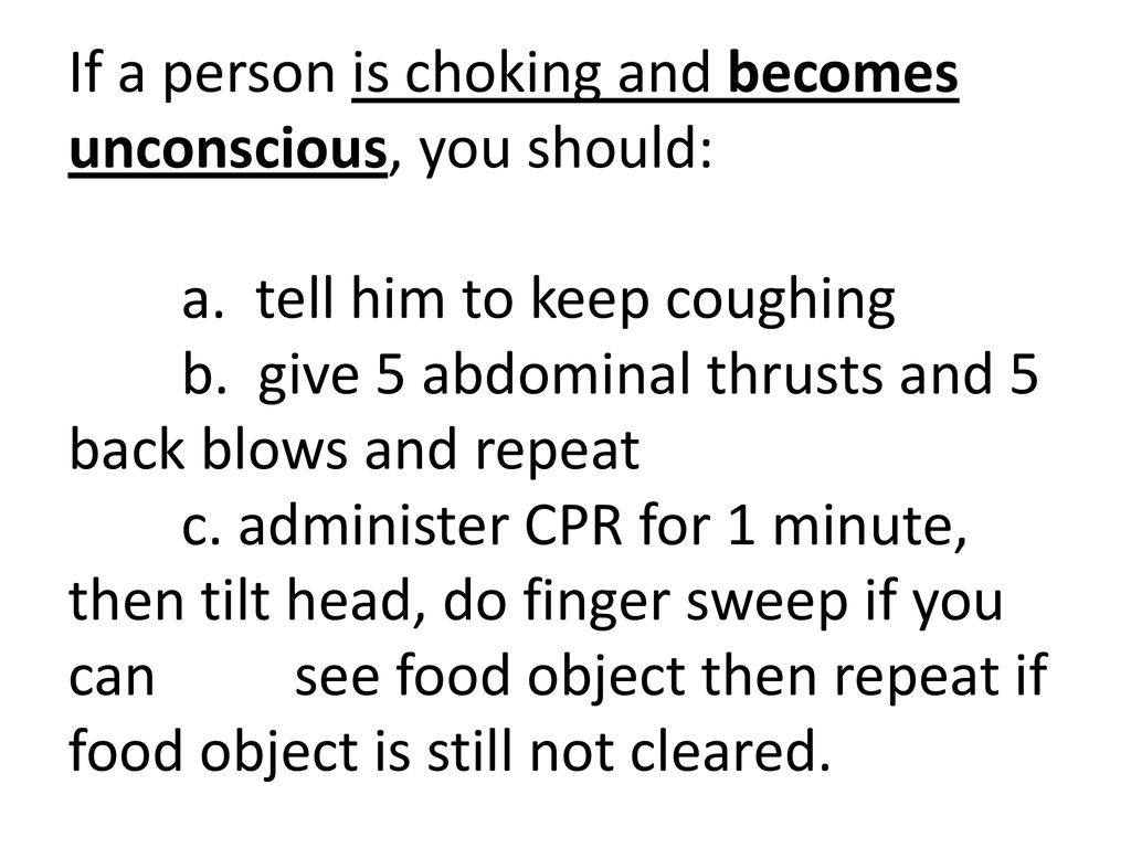 If a person is choking and becomes unconscious, you should:. a
