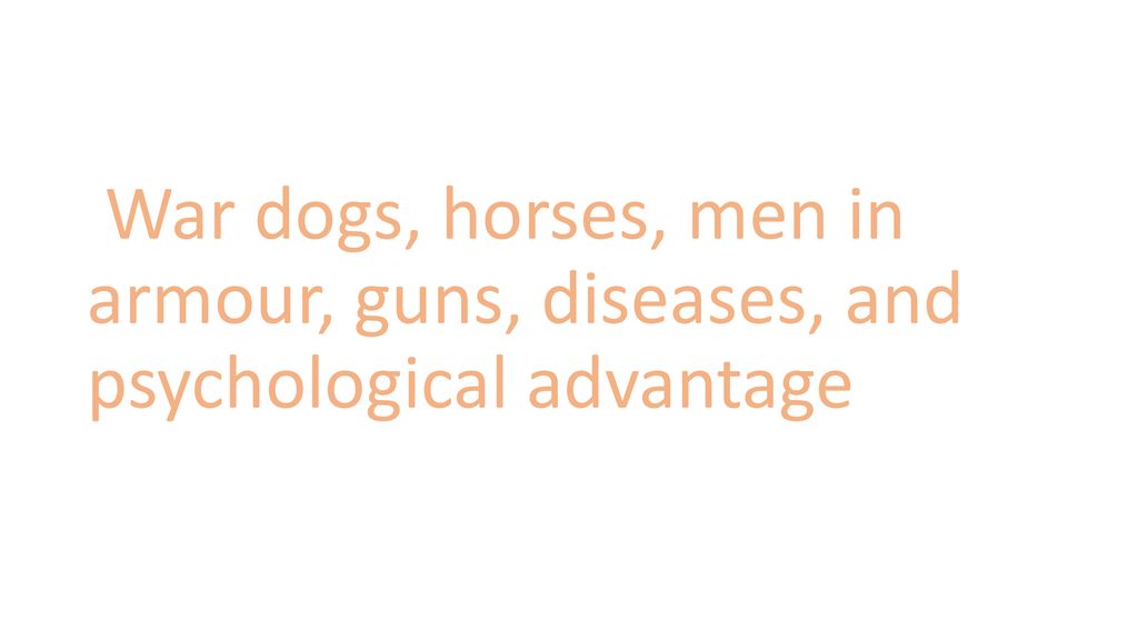 https://slideplayer.com/slide/17544062/103/images/20/War+dogs%2C+horses%2C+men+in+armour%2C+guns%2C+diseases%2C+and+psychological+advantage.jpg