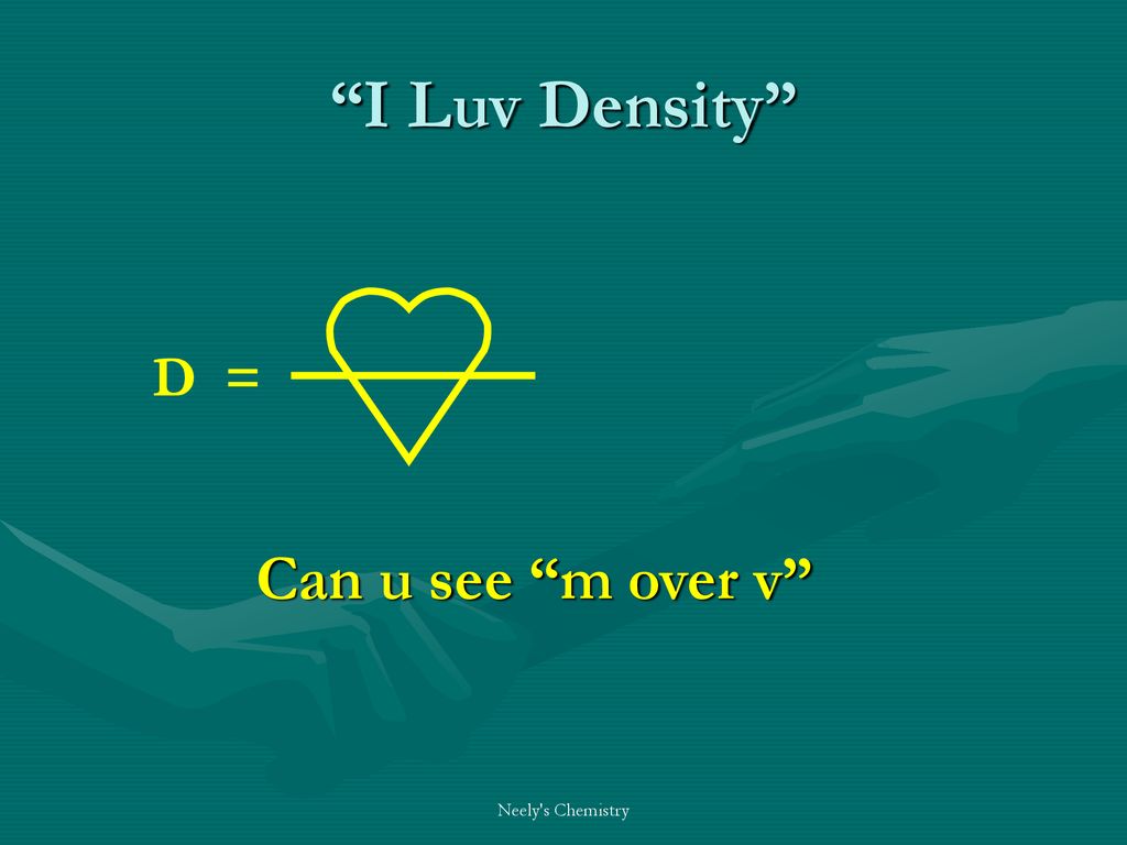 I Luv Density D = Can u see m over v Neely s Chemistry