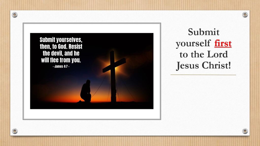 Submit yourself first to the Lord Jesus Christ!