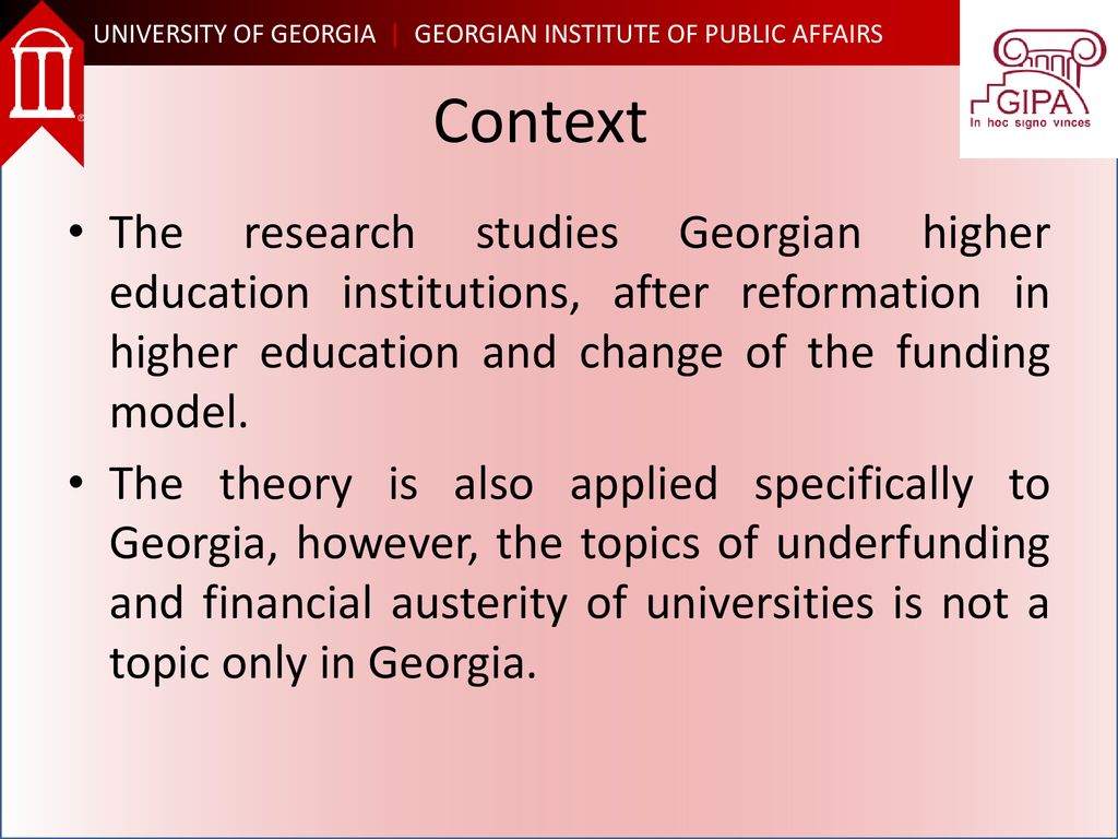 Context The research studies Georgian higher education institutions, after reformation in higher education and change of the funding model.