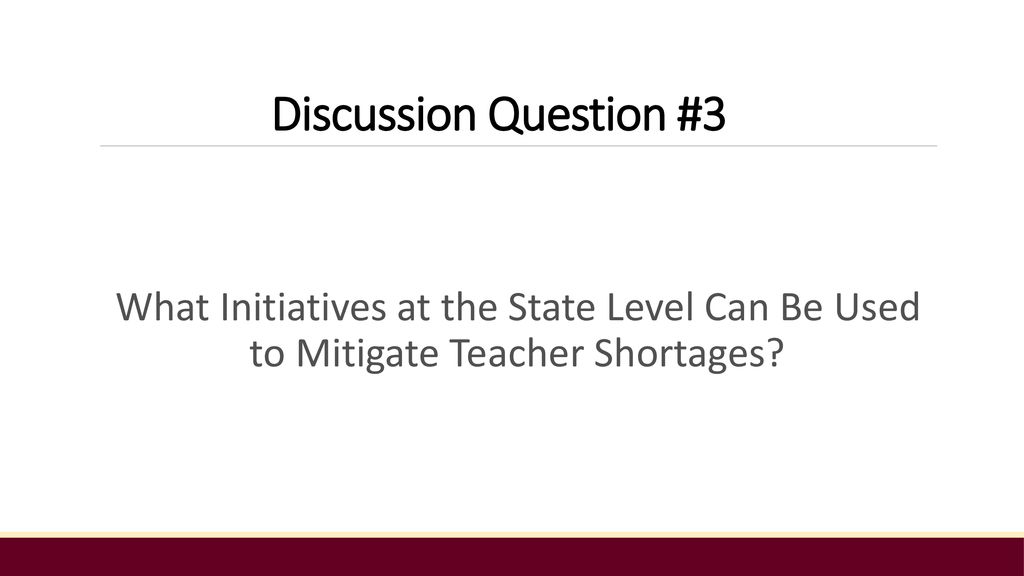 Discussion Question #3 What Initiatives at the State Level Can Be Used to Mitigate Teacher Shortages