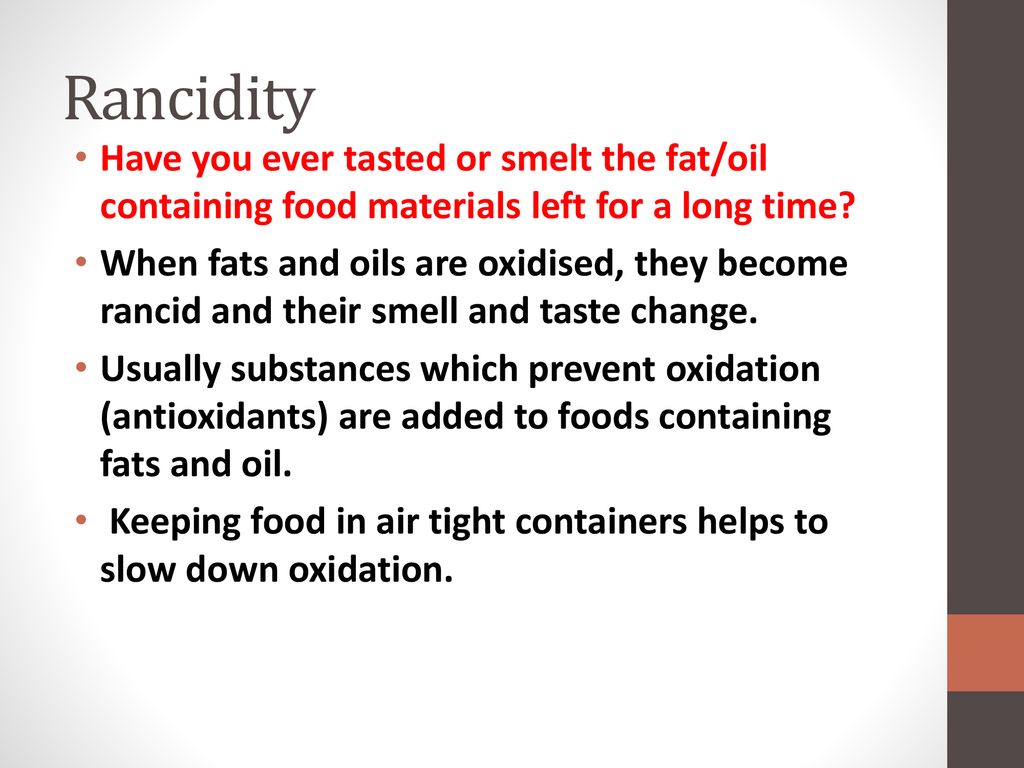 Rancidity Have you ever tasted or smelt the fat/oil containing food materials left for a long time