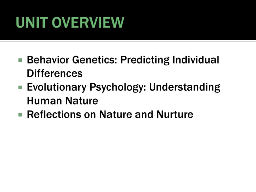 UNIT 3C BIOLOGICAL BASES OF BEHAVIOR: GENETICS, EVOLUTIONARY PSYCHOLOGY ...