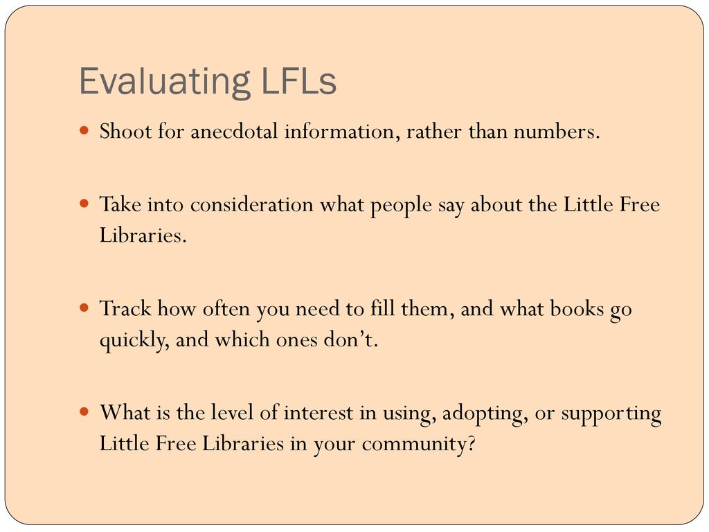 Evaluating LFLs Shoot for anecdotal information, rather than numbers.