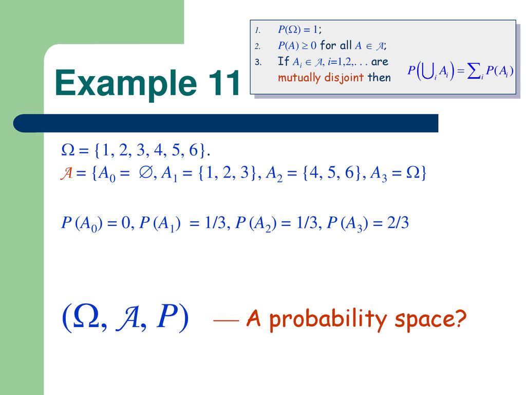 Example 11 (, A, P)  A probability space  = {1, 2, 3, 4, 5, 6}.