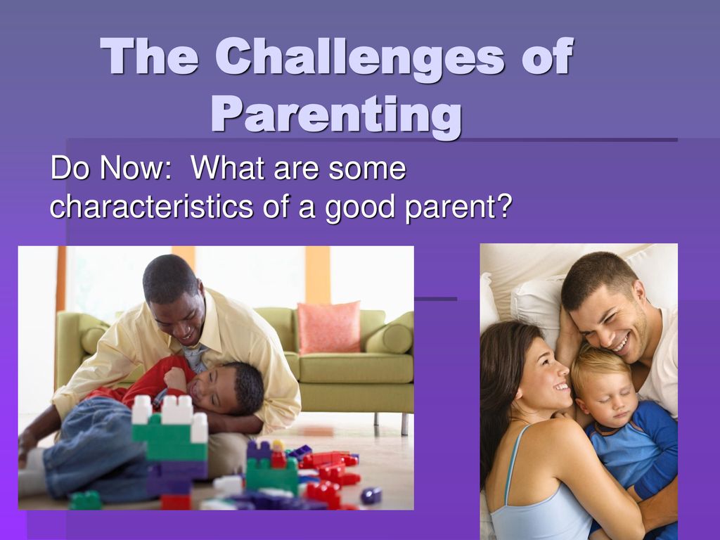 Where does your parents. The child Welfare Challenge. The qualities of a good parent.