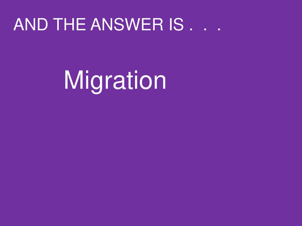 AND THE ANSWER IS Migration