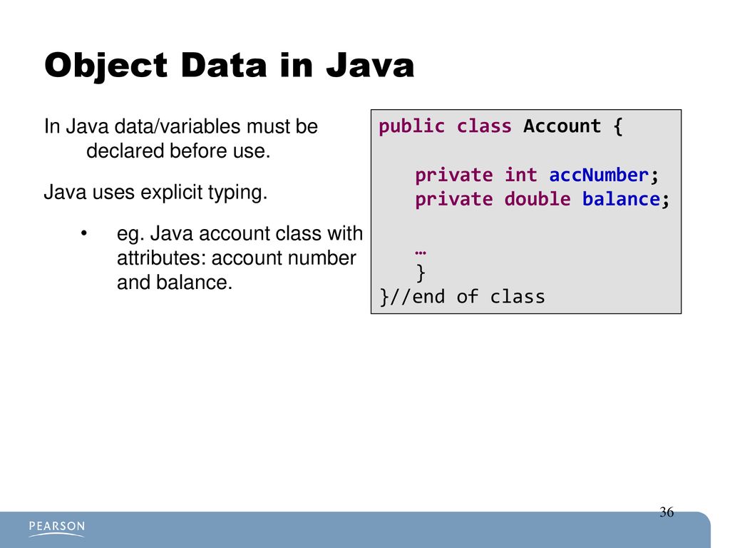 Object Data in Java In Java data/variables must be declared before use. Java uses explicit typing.