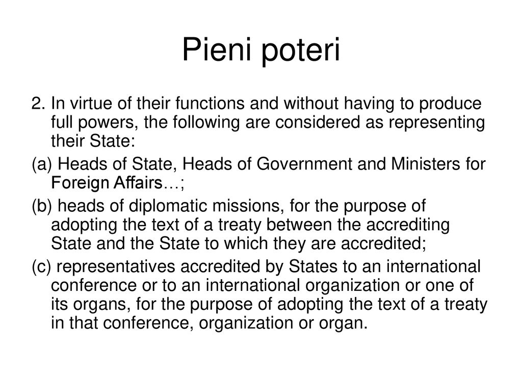 Pieni poteri 2. In virtue of their functions and without having to produce full powers, the following are considered as representing their State: