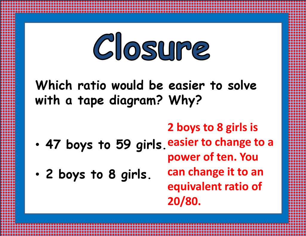 Closure Which ratio would be easier to solve with a tape diagram Why