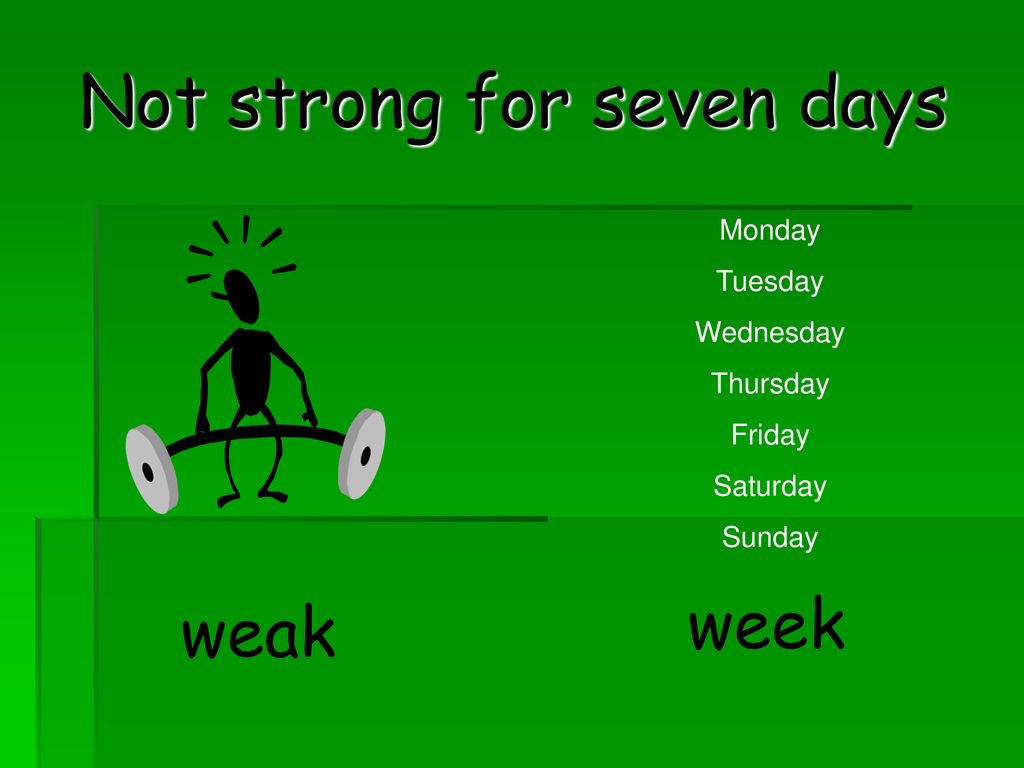 Not strong for seven days