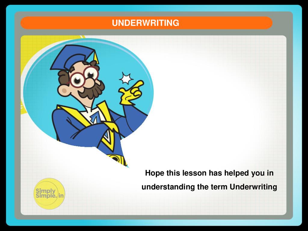 Hope this lesson has helped you in understanding the term Underwriting