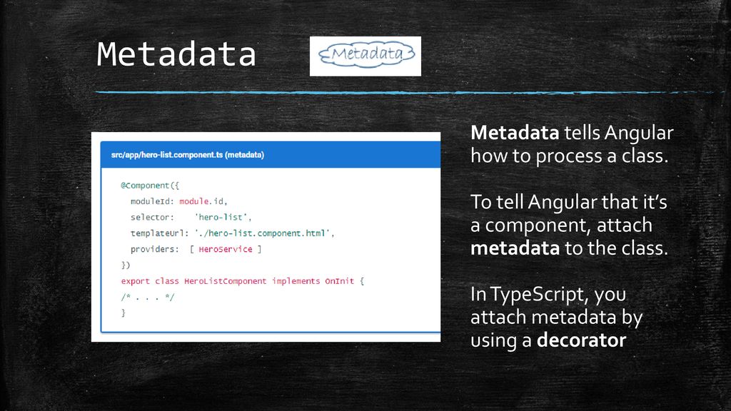 Metadata Metadata tells Angular how to process a class.