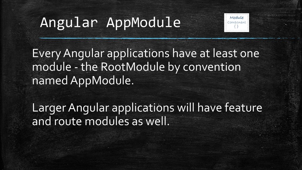 Angular AppModule Every Angular applications have at least one module - the RootModule by convention named AppModule.