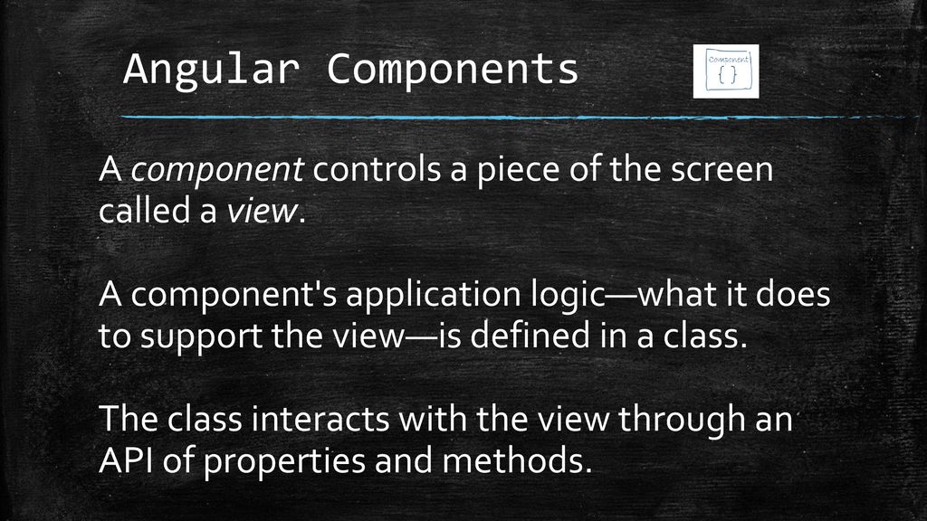 Angular Components A component controls a piece of the screen called a view.
