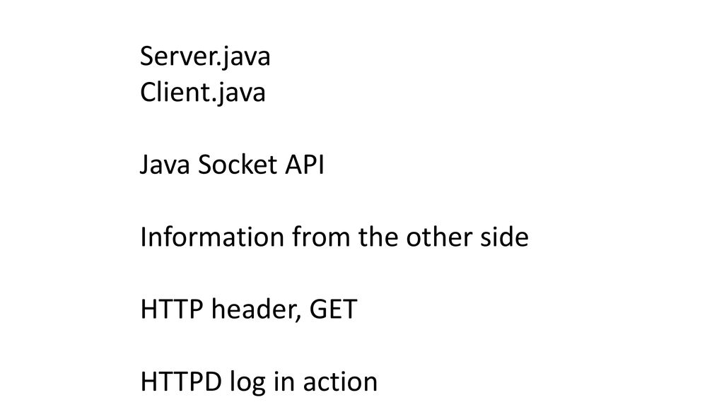 Server.java Client.java. Java Socket API. Information from the other side.