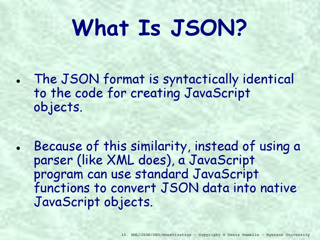 What Is JSON The JSON format is syntactically identical to the code for creating JavaScript objects.